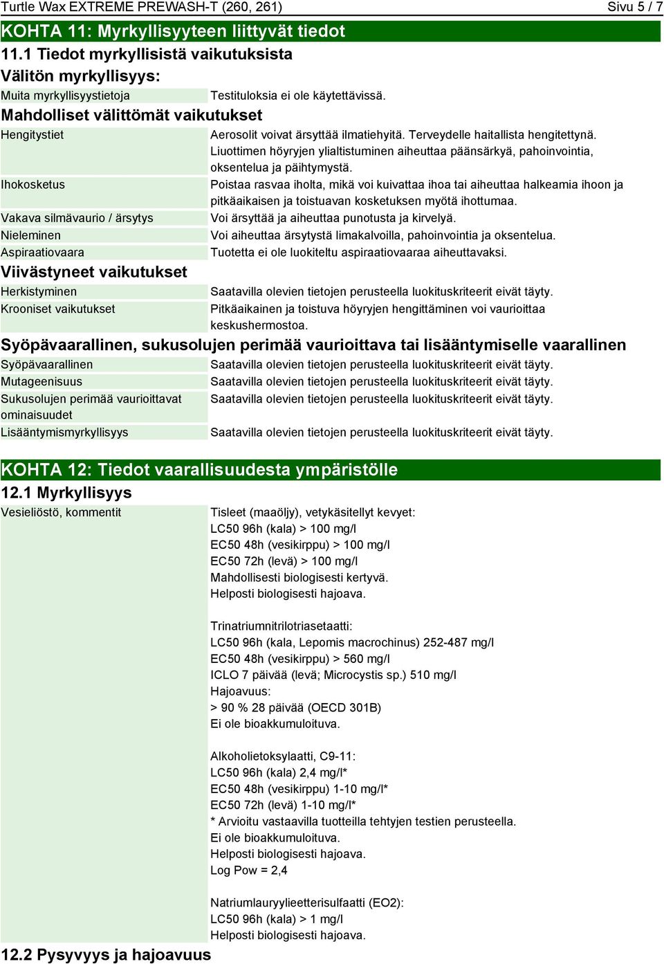 Aspiraatiovaara Viivästyneet vaikutukset Herkistyminen Krooniset vaikutukset Testituloksia ei ole käytettävissä. Aerosolit voivat ärsyttää ilmatiehyitä. Terveydelle haitallista hengitettynä.