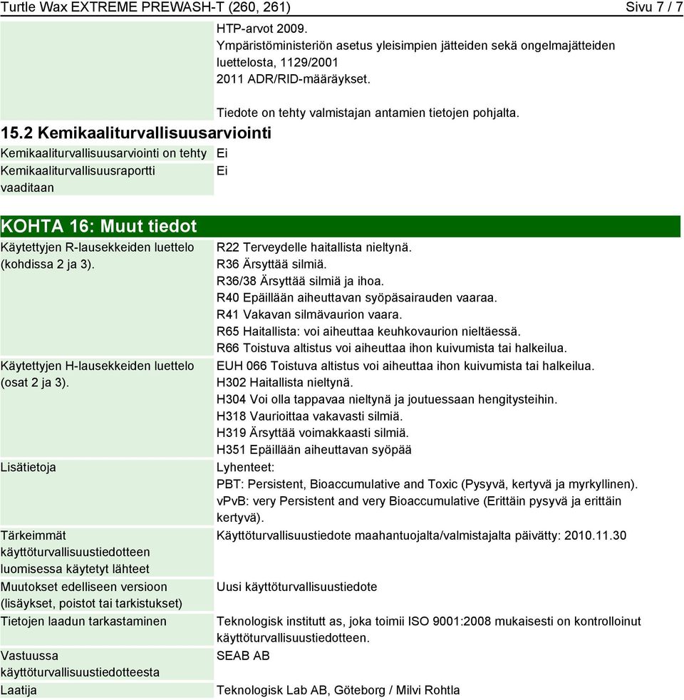 Ei KOHTA 16: Käytettyjen R-lausekkeiden luettelo (kohdissa 2 ja 3). Käytettyjen H-lausekkeiden luettelo (osat 2 ja 3).