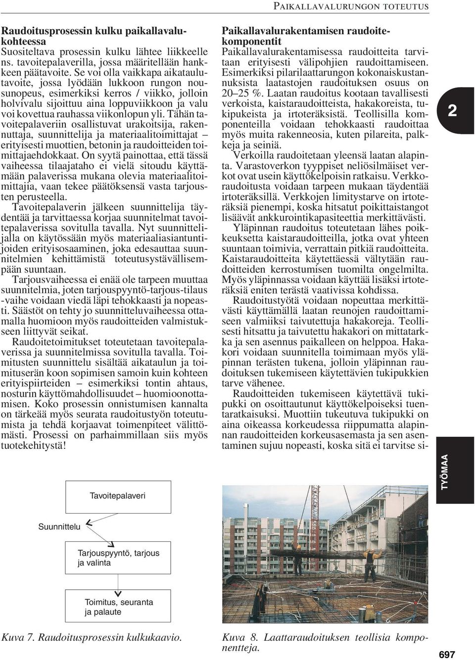 yli. Tähän tavoitepalaveriin osallistuvat urakoitsija, rakennuttaja, suunnittelija ja materiaalitoimittajat erityisesti muottien, betonin ja raudoitteiden toimittajaehdokkaat.