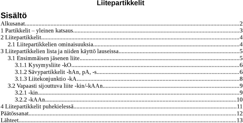 1 Ensimmäisen jäsenen liite...5 3.1.1 Kysymysliite -ko...6 3.1.2 Sävypartikkelit -han, pa, -s...6 3.1.3 Liitekonjunktio -ka.