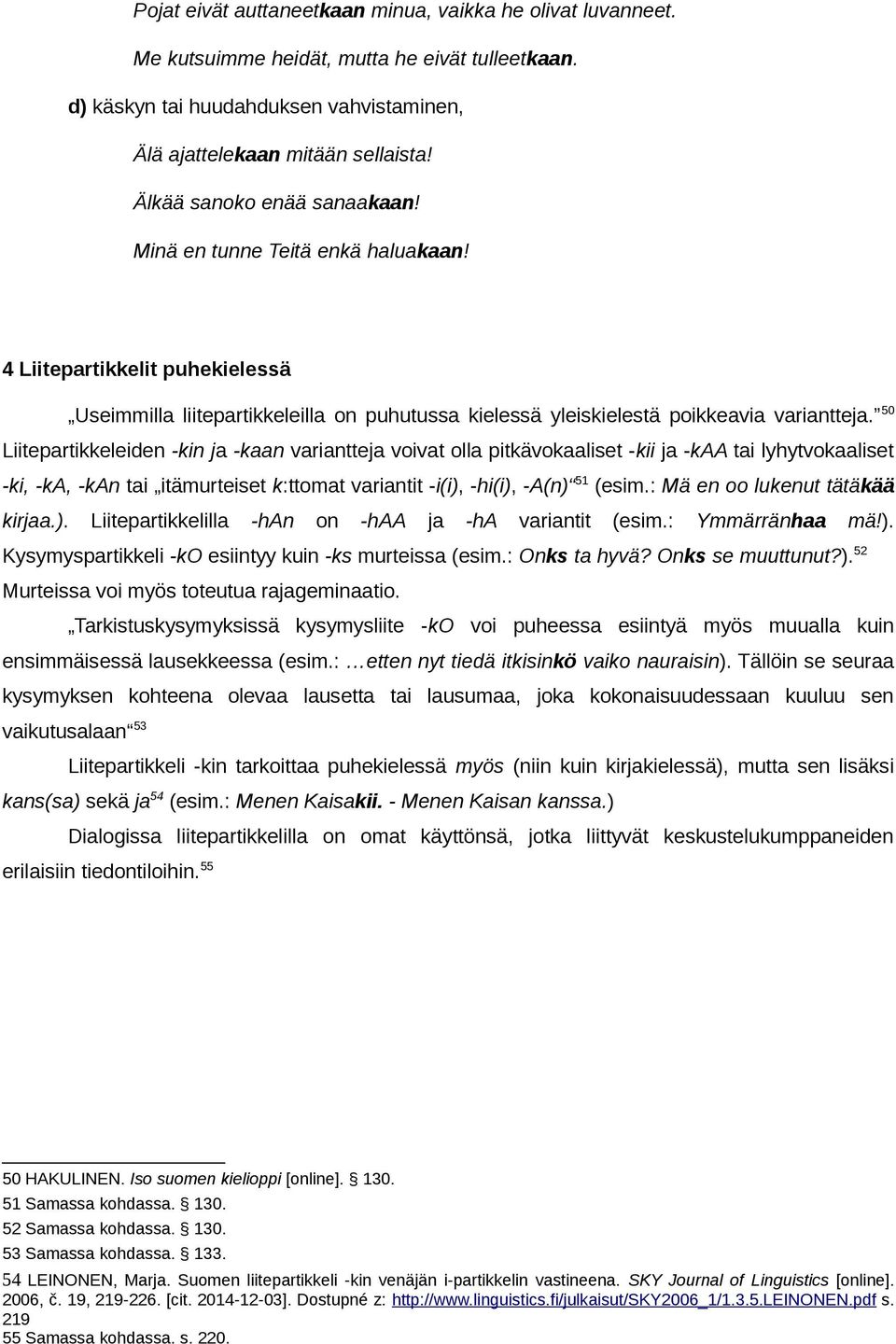 50 Liitepartikkeleiden -kin ja -kaan variantteja voivat olla pitkävokaaliset -kii ja -kaa tai lyhytvokaaliset -ki, -ka, -kan tai itämurteiset k:ttomat variantit -i(i), -hi(i), -A(n) 51 (esim.