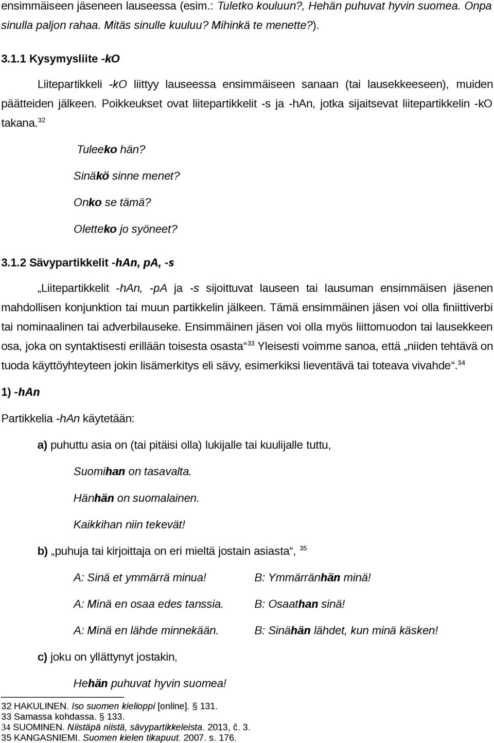 Poikkeukset ovat liitepartikkelit -s ja -han, jotka sijaitsevat liitepartikkelin -ko takana. 32 Tuleeko hän? Sinäkö sinne menet? Onko se tämä? Oletteko jo syöneet? 3.1.