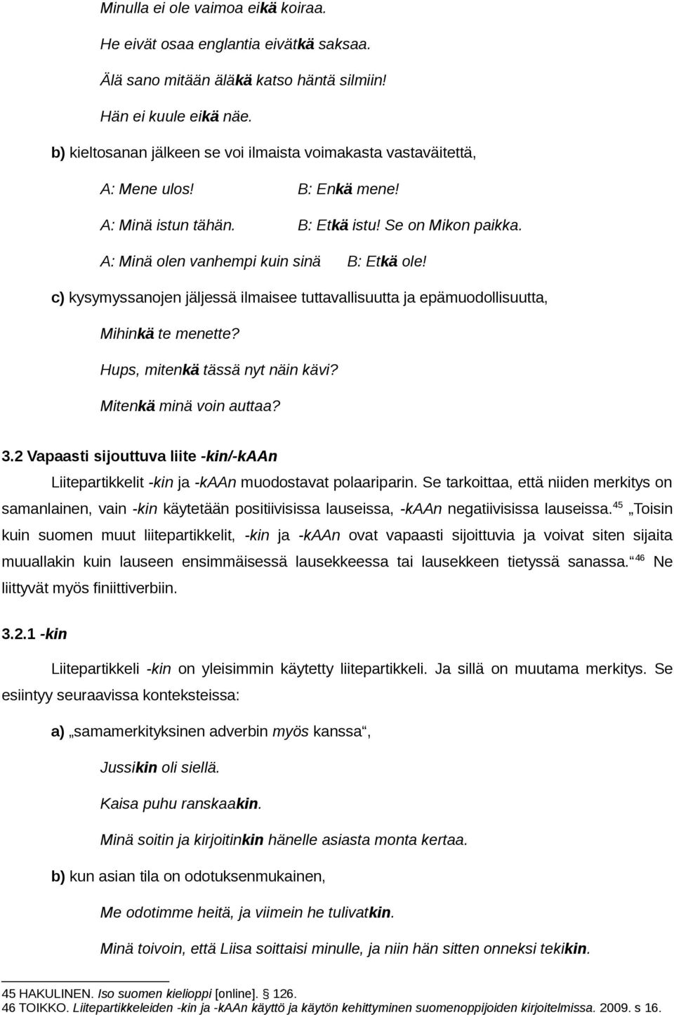 c) kysymyssanojen jäljessä ilmaisee tuttavallisuutta ja epämuodollisuutta, Mihinkä te menette? Hups, mitenkä tässä nyt näin kävi? Mitenkä minä voin auttaa? 3.