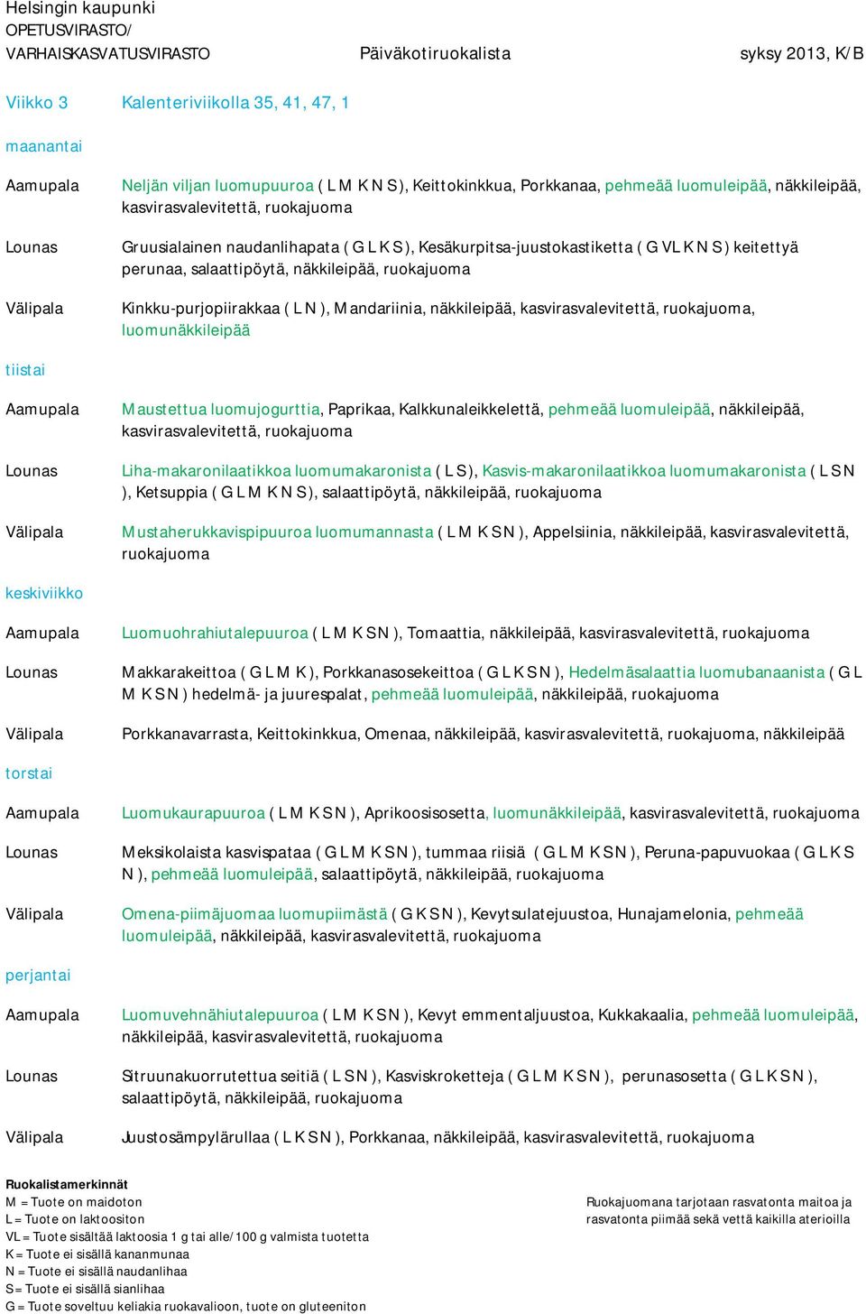 Maustettua luomujogurttia, Paprikaa, Kalkkunaleikkelettä, pehmeää luomuleipää, näkkileipää, kasvirasvalevitettä, Liha-makaronilaatikkoa luomumakaronista ( L S ), Kasvis-makaronilaatikkoa