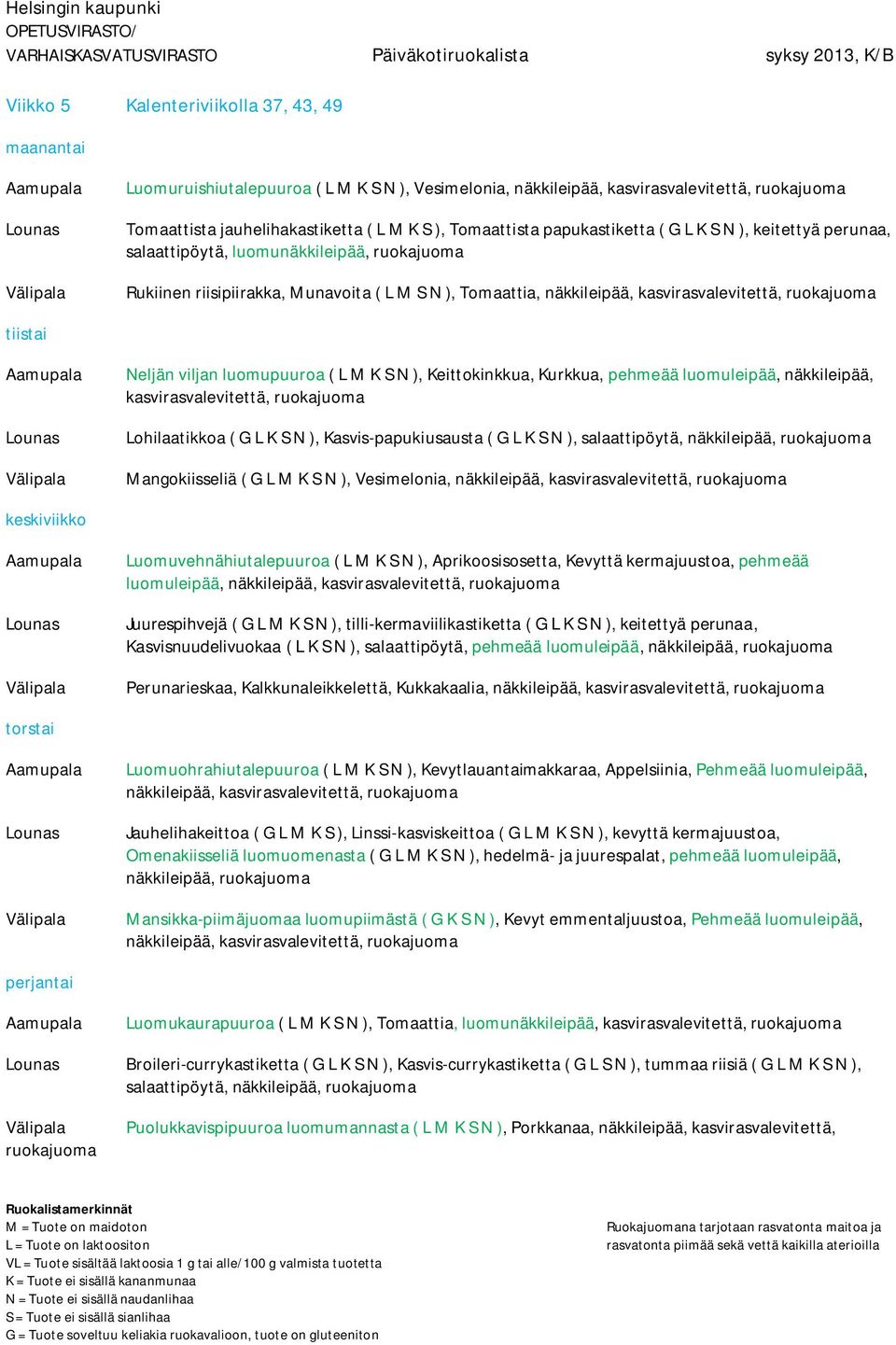 Keittokinkkua, Kurkkua, pehmeää luomuleipää, näkkileipää, kasvirasvalevitettä, Lohilaatikkoa ( G L K S N ), Kasvis-papukiusausta ( G L K S N ), salaattipöytä, näkkileipää, Mangokiisseliä ( G L M K S