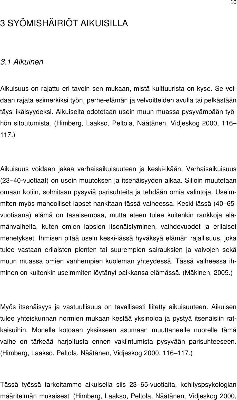 (Himberg, Laakso, Peltola, Näätänen, Vidjeskog 2000, 116 117.) Aikuisuus voidaan jakaa varhaisaikuisuuteen ja keski-ikään. Varhaisaikuisuus (23 40-vuotiaat) on usein muutoksen ja itsenäisyyden aikaa.