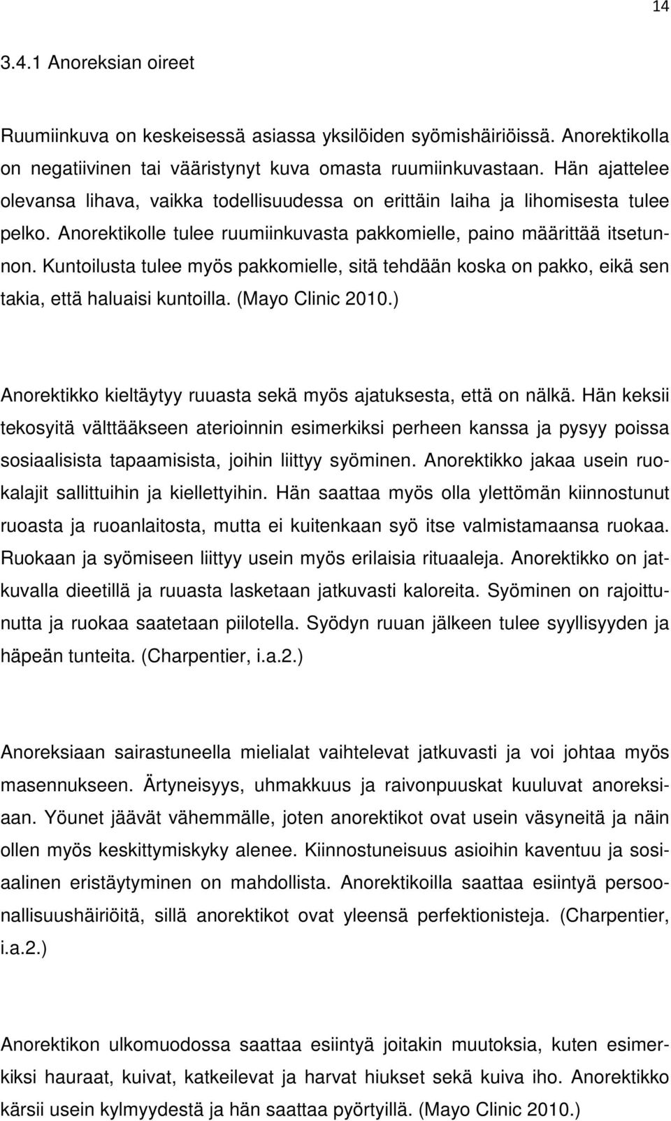 Kuntoilusta tulee myös pakkomielle, sitä tehdään koska on pakko, eikä sen takia, että haluaisi kuntoilla. (Mayo Clinic 2010.) Anorektikko kieltäytyy ruuasta sekä myös ajatuksesta, että on nälkä.