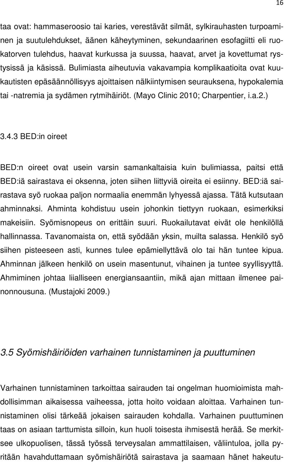 Bulimiasta aiheutuvia vakavampia komplikaatioita ovat kuukautisten epäsäännöllisyys ajoittaisen nälkiintymisen seurauksena, hypokalemia tai -natremia ja sydämen rytmihäiriöt.