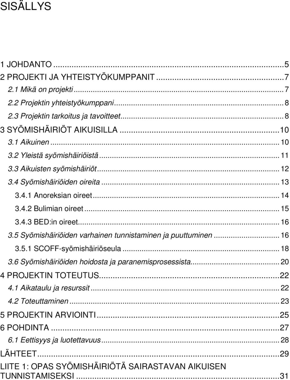 .. 16 3.5 Syömishäiriöiden varhainen tunnistaminen ja puuttuminen... 16 3.5.1 SCOFF-syömishäiriöseula... 18 3.6 Syömishäiriöiden hoidosta ja paranemisprosessista... 20 4 PROJEKTIN TOTEUTUS... 22 4.