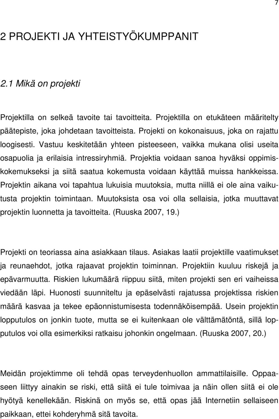 Projektia voidaan sanoa hyväksi oppimiskokemukseksi ja siitä saatua kokemusta voidaan käyttää muissa hankkeissa.