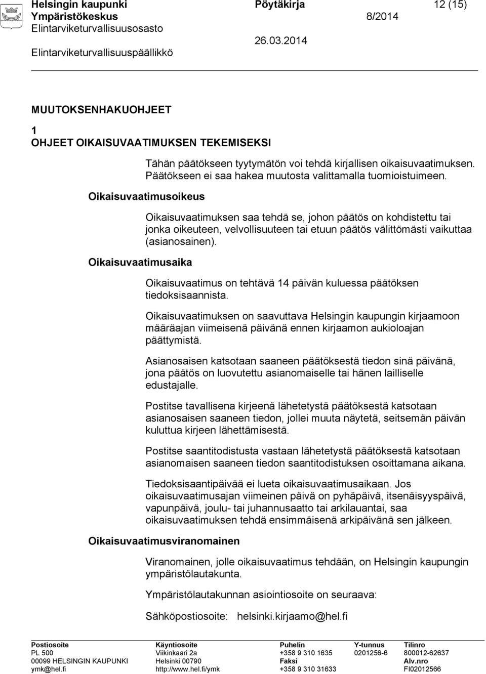 Oikaisuvaatimusoikeus Oikaisuvaatimusaika Oikaisuvaatimuksen saa tehdä se, johon päätös on kohdistettu tai jonka oikeuteen, velvollisuuteen tai etuun päätös välittömästi vaikuttaa (asianosainen).