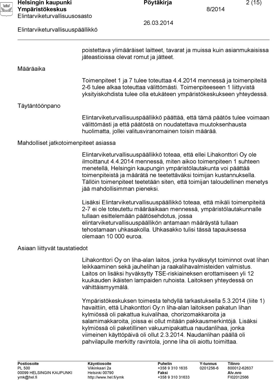 Toimenpiteeseen 1 liittyvistä yksityiskohdista tulee olla etukäteen ympäristökeskukseen yhteydessä.