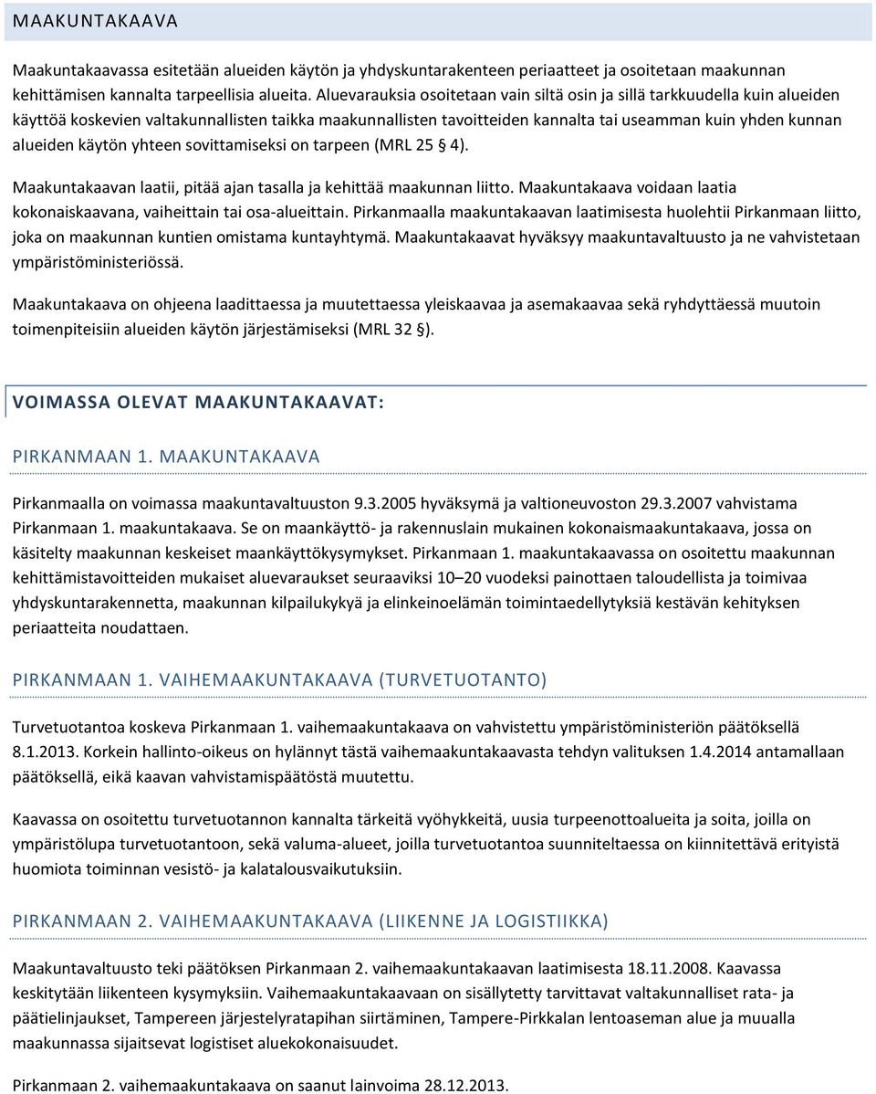 käytön yhteen sovittamiseksi on tarpeen (MRL 25 4). Maakuntakaavan laatii, pitää ajan tasalla ja kehittää maakunnan liitto.