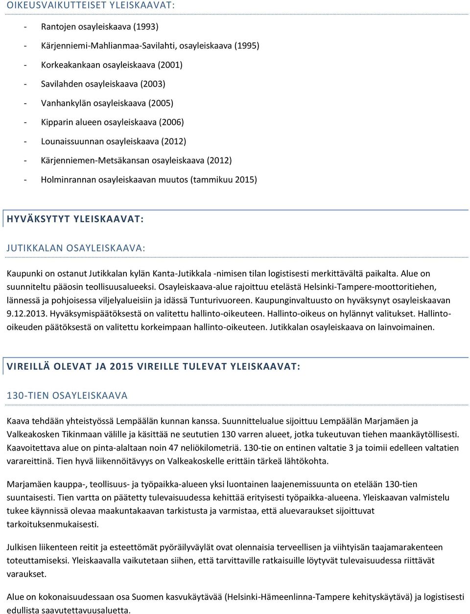 (tammikuu 2015) HYVÄKSYTYT YLEISKAAVAT: JUTIKKALAN OSAYLEISKAAVA: Kaupunki on ostanut Jutikkalan kylän Kanta-Jutikkala -nimisen tilan logistisesti merkittävältä paikalta.