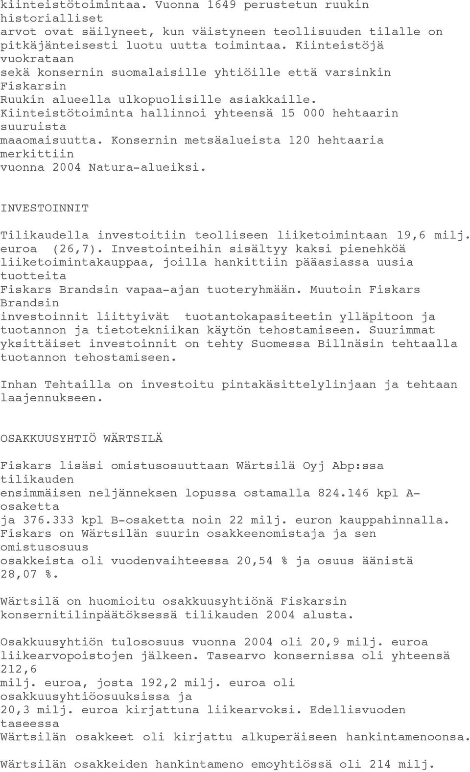 Kiinteistötoiminta hallinnoi yhteensä 15 000 hehtaarin suuruista maaomaisuutta. Konsernin metsäalueista 120 hehtaaria merkittiin vuonna 2004 Natura-alueiksi.