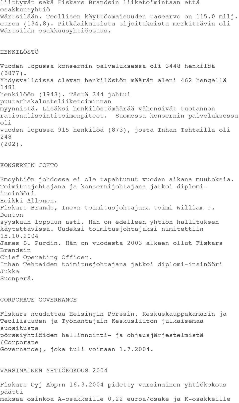 Yhdysvalloissa olevan henkilöstön määrän aleni 462 hengellä 1481 henkilöön (1943). Tästä 344 johtui puutarhakalusteliiketoiminnan myynnistä.