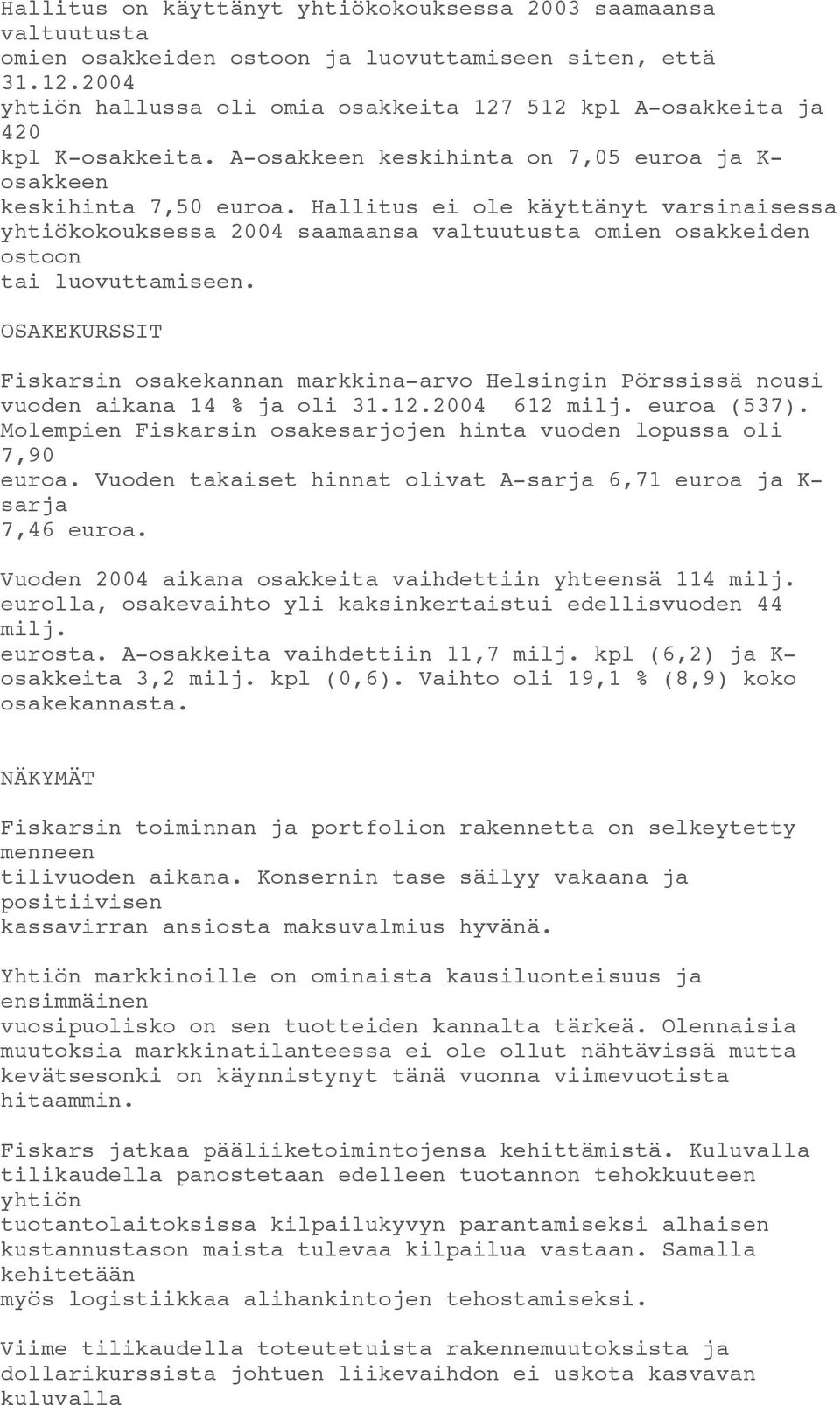 Hallitus ei ole käyttänyt varsinaisessa yhtiökokouksessa 2004 saamaansa valtuutusta omien osakkeiden ostoon tai luovuttamiseen.