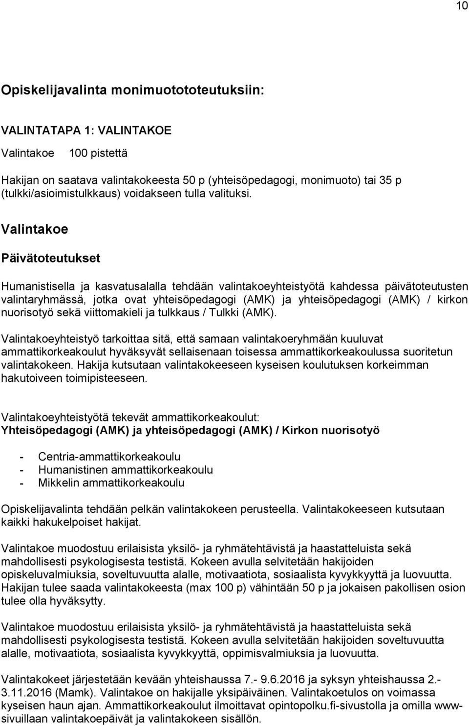 Päivätoteutukset Humanistisella ja kasvatusalalla tehdään valintakoeyhteistyötä kahdessa päivätoteutusten valintaryhmässä, jotka ovat yhteisöpedagogi (AMK) ja yhteisöpedagogi (AMK) / kirkon