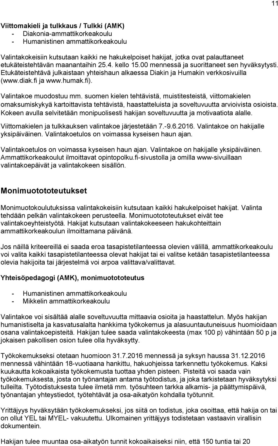 fi). muodostuu mm. suomen kielen tehtävistä, muistitesteistä, viittomakielen omaksumiskykyä kartoittavista tehtävistä, haastatteluista ja soveltuvuutta arvioivista osioista.