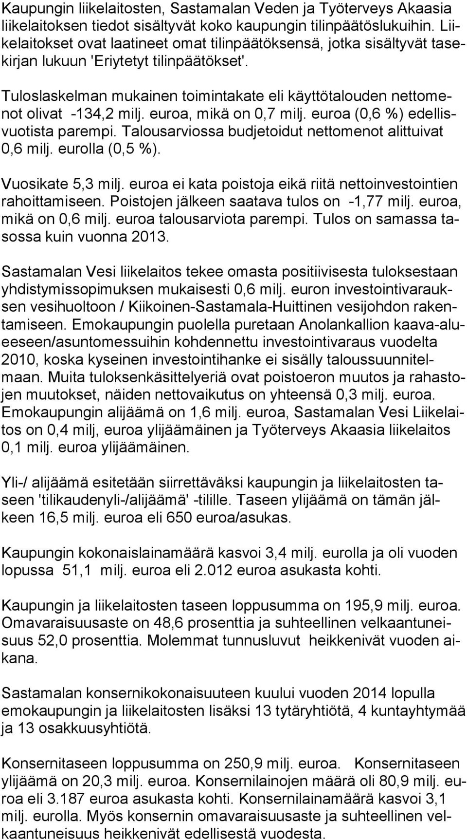 Tuloslaskelman mukainen toimintakate eli käyttötalouden net to menot olivat -134,2 milj. euroa, mikä on 0,7 milj. euroa (0,6 %) edel lisvuo tis ta parempi.