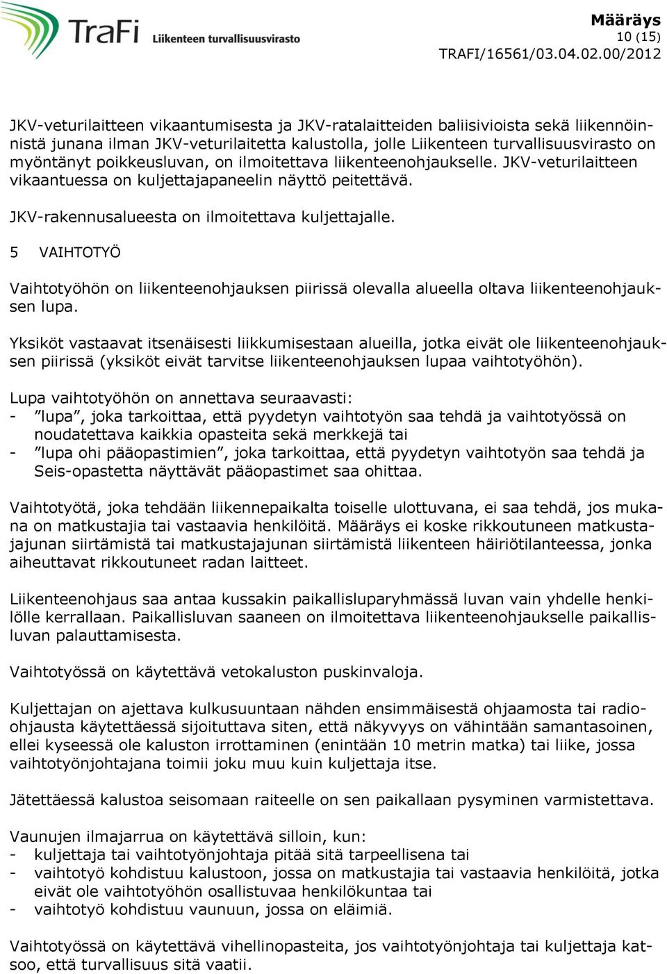 5 VAIHTOTYÖ Vaihtotyöhön on liikenteenohjauksen piirissä olevalla alueella oltava liikenteenohjauksen lupa.