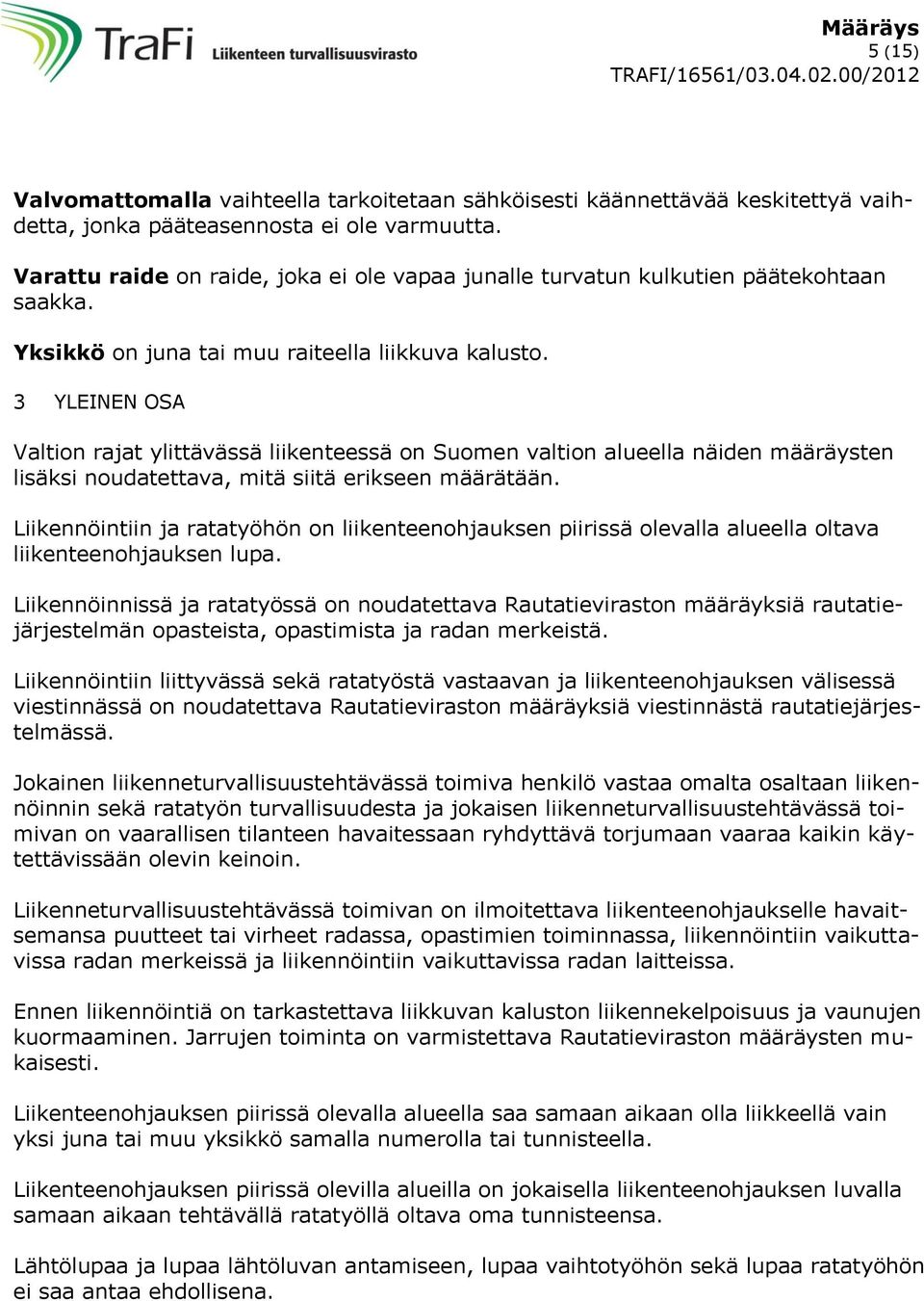 3 YLEINEN OSA Valtion rajat ylittävässä liikenteessä on Suomen valtion alueella näiden määräysten lisäksi noudatettava, mitä siitä erikseen määrätään.