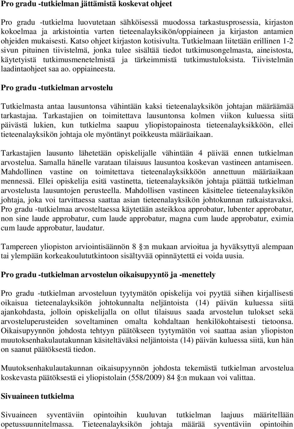 Tutkielmaan liitetään erillinen 1-2 sivun pituinen tiivistelmä, jonka tulee sisältää tiedot tutkimusongelmasta, aineistosta, käytetyistä tutkimusmenetelmistä ja tärkeimmistä tutkimustuloksista.