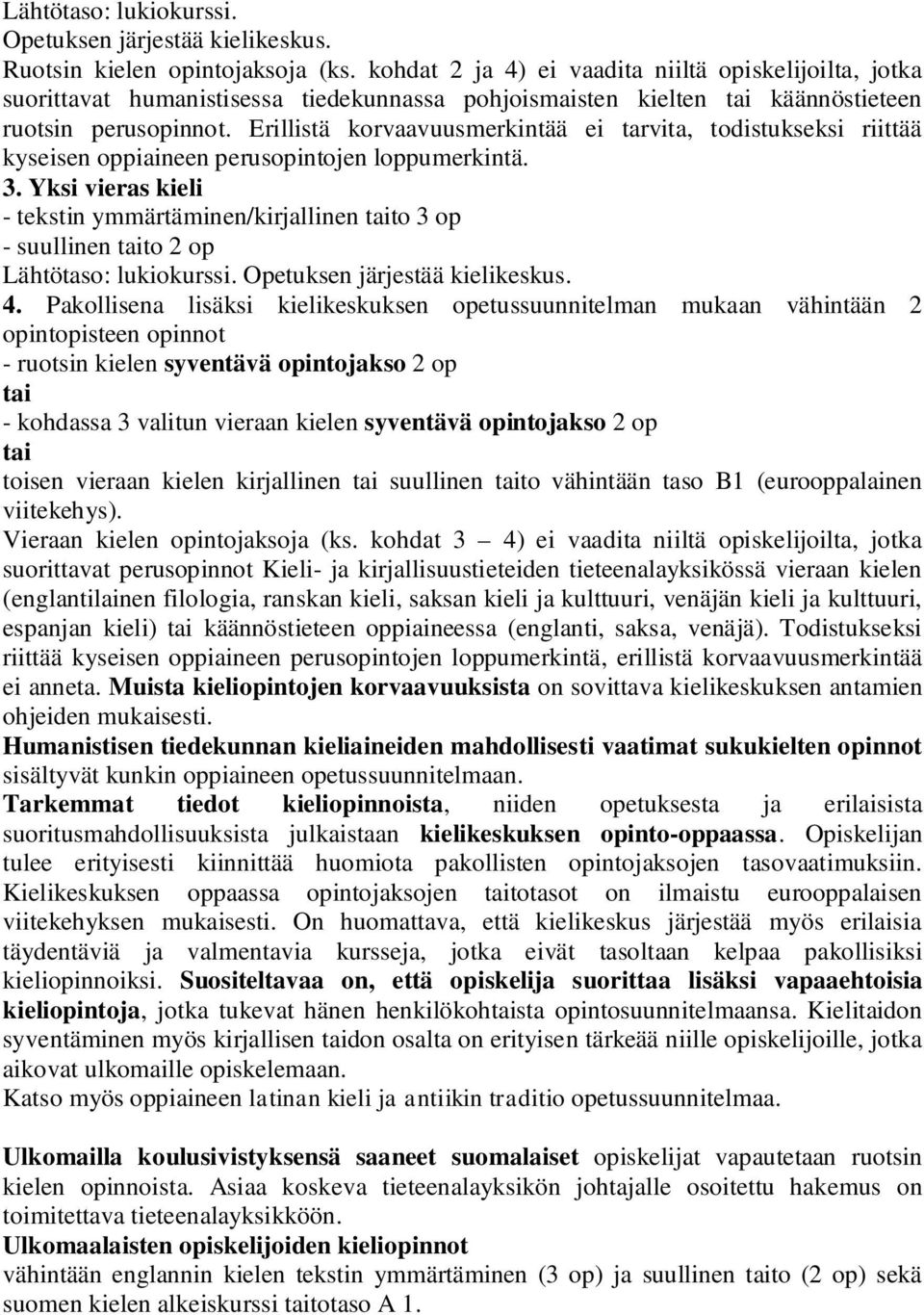 Erillistä korvaavuusmerkintää ei tarvita, todistukseksi riittää kyseisen oppiaineen perusopintojen loppumerkintä. 3.