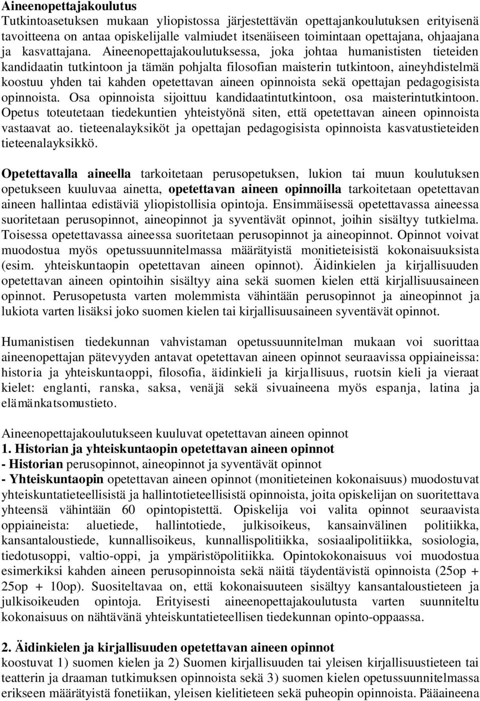 Aineenopettajakoulutuksessa, joka johtaa humanististen tieteiden kandidaatin tutkintoon ja tämän pohjalta filosofian maisterin tutkintoon, aineyhdistelmä koostuu yhden tai kahden opetettavan aineen