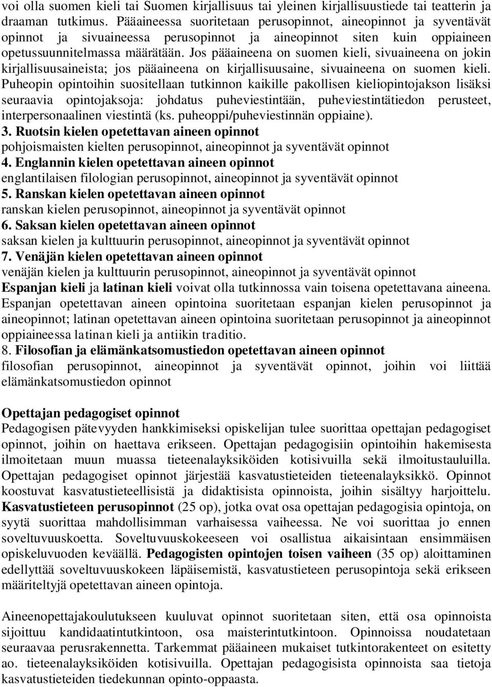 Jos pääaineena on suomen kieli, sivuaineena on jokin kirjallisuusaineista; jos pääaineena on kirjallisuusaine, sivuaineena on suomen kieli.