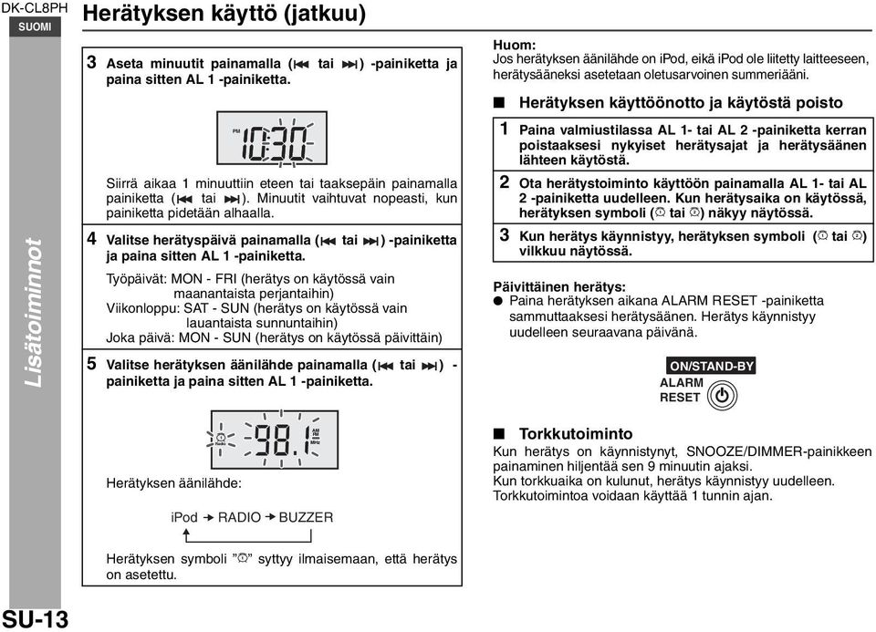 Työpäivät: MON - FRI (herätys on käytössä vain maanantaista perjantaihin) Viikonloppu: SAT - SUN (herätys on käytössä vain lauantaista sunnuntaihin) Joka päivä: MON - SUN (herätys on käytössä