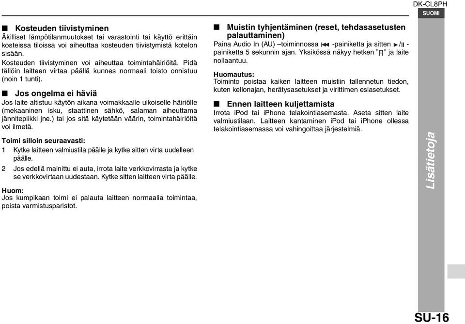 Jos ongelma ei häviä Jos laite altistuu käytön aikana voimakkaalle ulkoiselle häiriölle (mekaaninen isku, staattinen sähkö, salaman aiheuttama jännitepiikki jne.