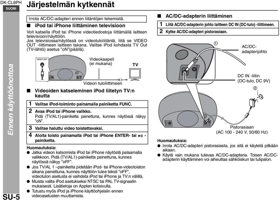 Jos televisiossa/näytössä on videotuloliitäntä, liitä se VIDEO OUT -liittimeen laitteen takana. Valitse ipod kohdasta TV Out (TV-lähtö) asetus on (päällä).