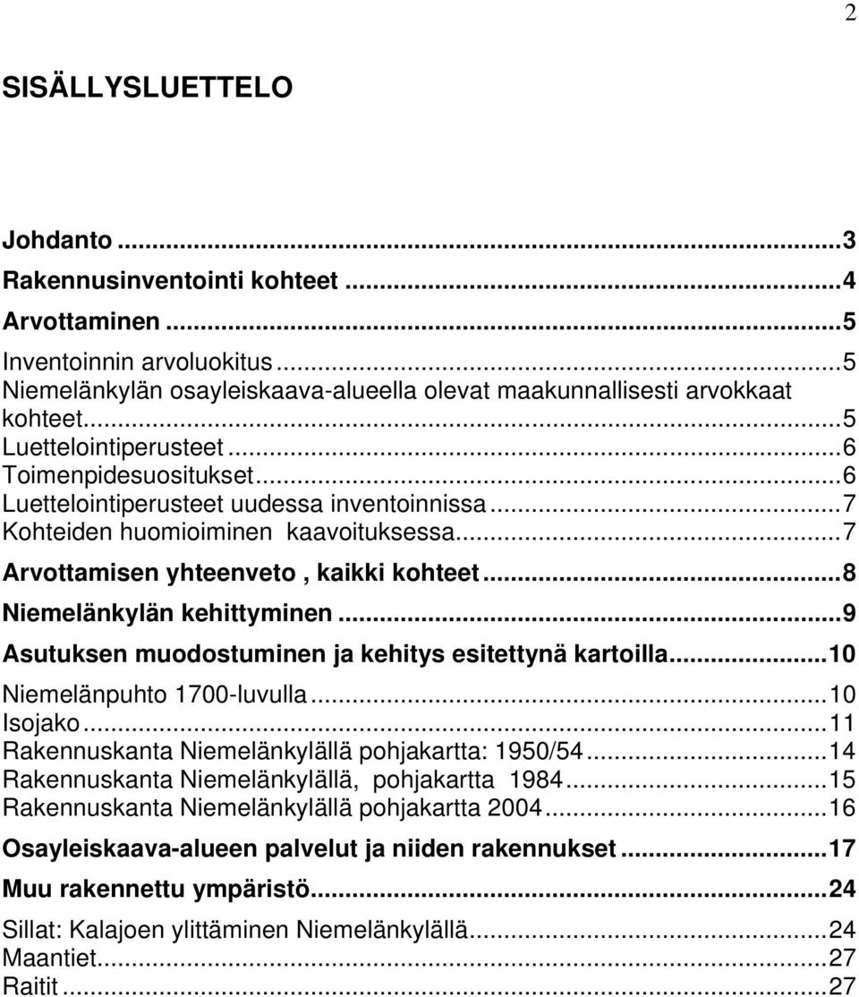 ..8 Niemelänkylän kehittyminen...9 Asutuksen muodostuminen ja kehitys esitettynä kartoilla...10 Niemelänpuhto 1700-luvulla...10 Isojako...11 Rakennuskanta Niemelänkylällä pohjakartta: 1950/54.