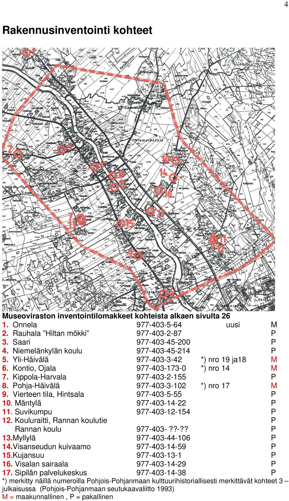 Pohja-Häivälä 977-403-3-102 *) nro 17 M 9. Vierteen tila, Hintsala 977-403-5-55 P 10. Mäntylä 977-403-14-22 P 11. Suvikumpu 977-403-12-154 P 12. Kouluraitti, Rannan koulutie P Rannan koulu 977-403-??-?? P 13.