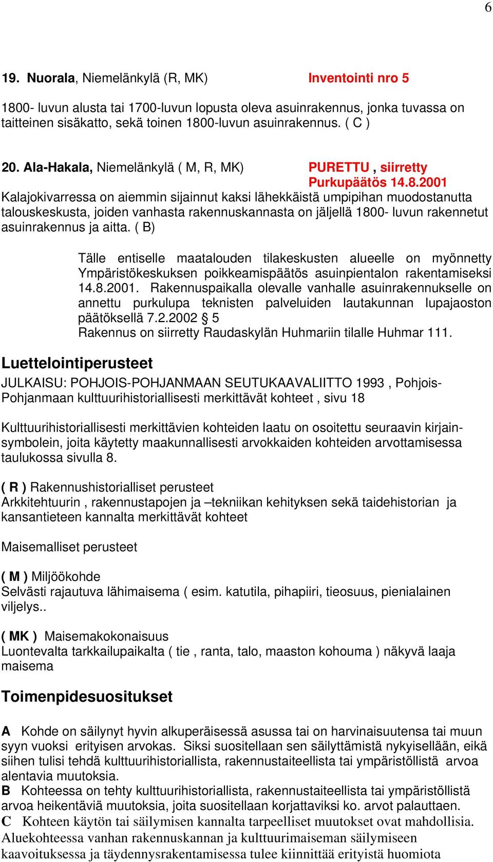 2001 Kalajokivarressa on aiemmin sijainnut kaksi lähekkäistä umpipihan muodostanutta talouskeskusta, joiden vanhasta rakennuskannasta on jäljellä 1800- luvun rakennetut asuinrakennus ja aitta.