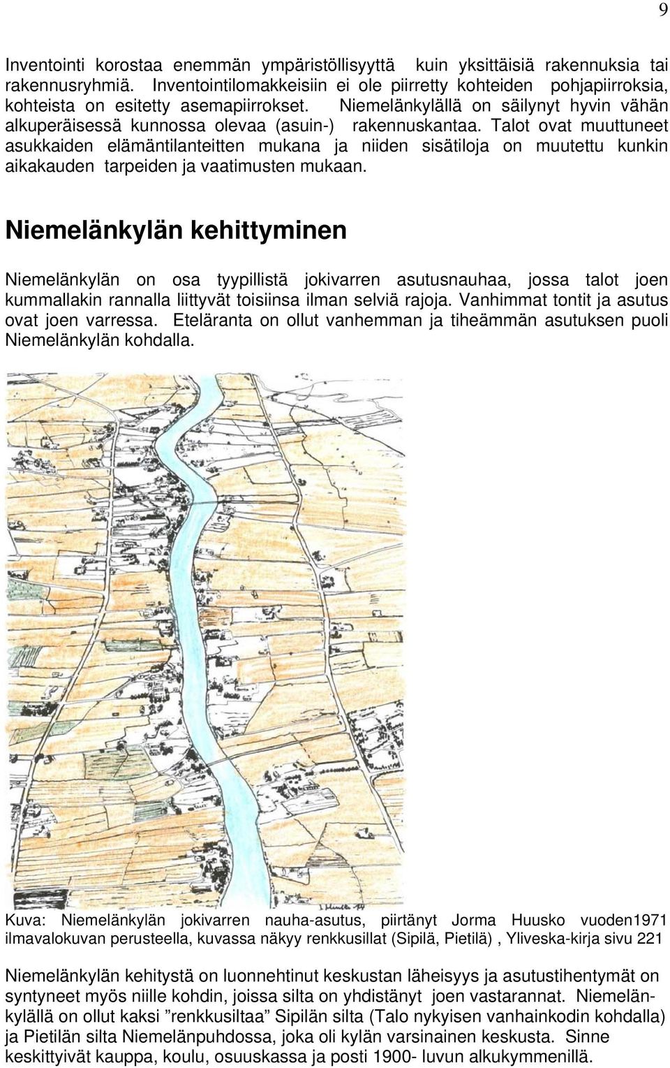 Niemelänkylällä on säilynyt hyvin vähän alkuperäisessä kunnossa olevaa (asuin-) rakennuskantaa.