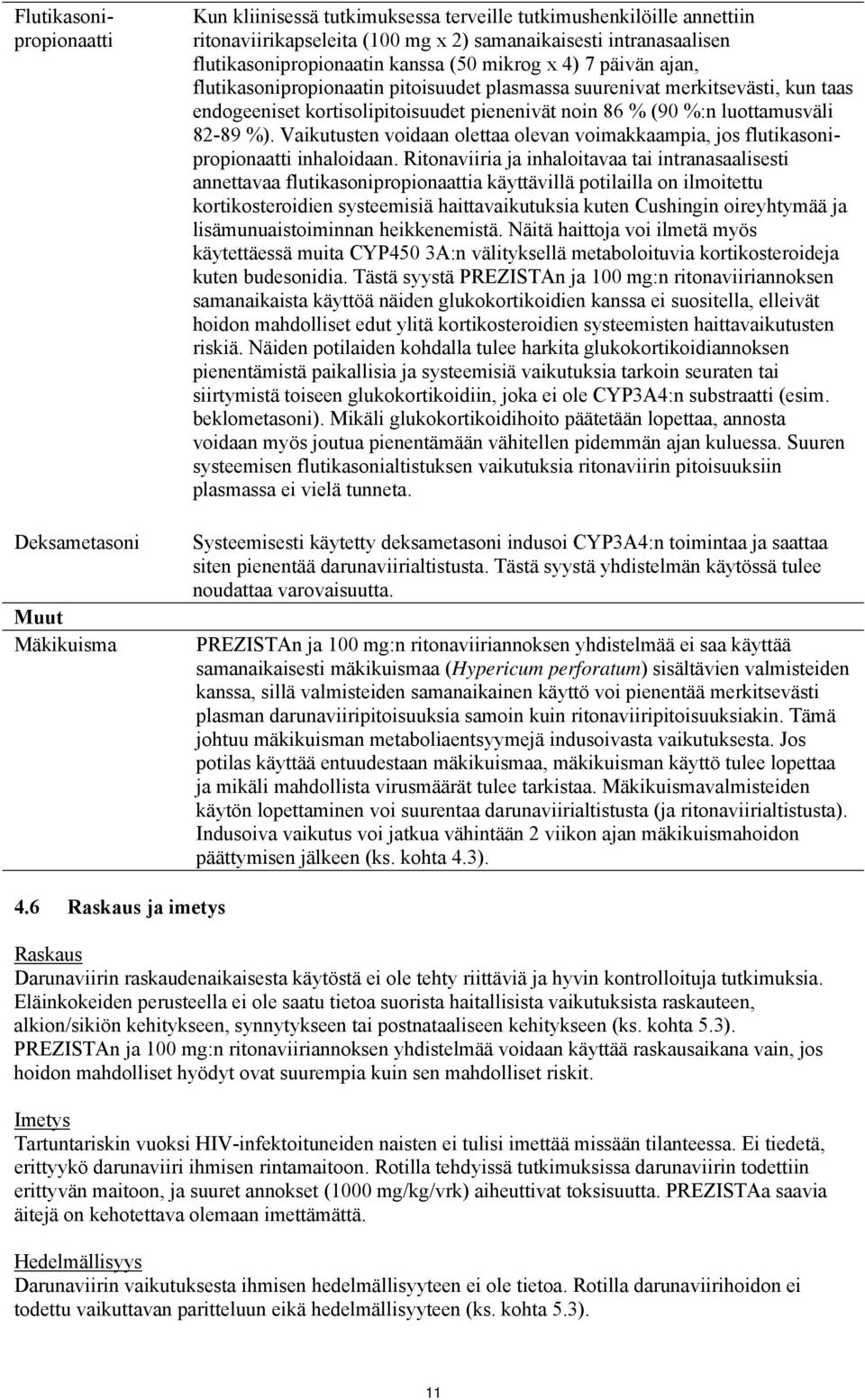 (90 %:n luottamusväli 82-89 %). Vaikutusten voidaan olettaa olevan voimakkaampia, jos flutikasonipropionaatti inhaloidaan.