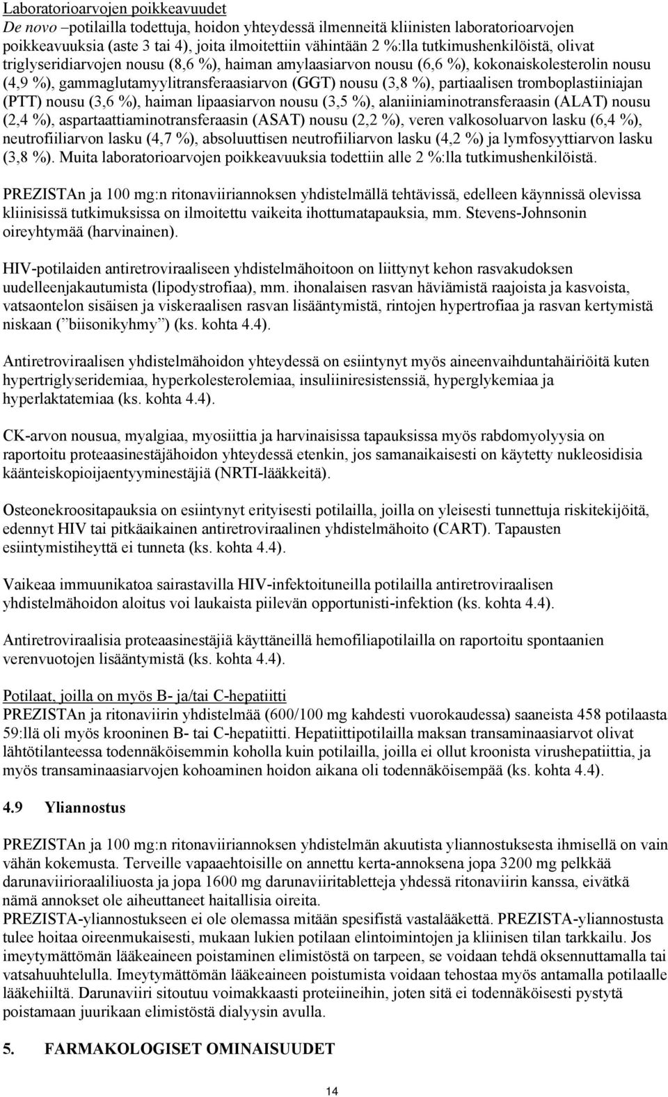 partiaalisen tromboplastiiniajan (PTT) nousu (3,6 %), haiman lipaasiarvon nousu (3,5 %), alaniiniaminotransferaasin (ALAT) nousu (2,4 %), aspartaattiaminotransferaasin (ASAT) nousu (2,2 %), veren