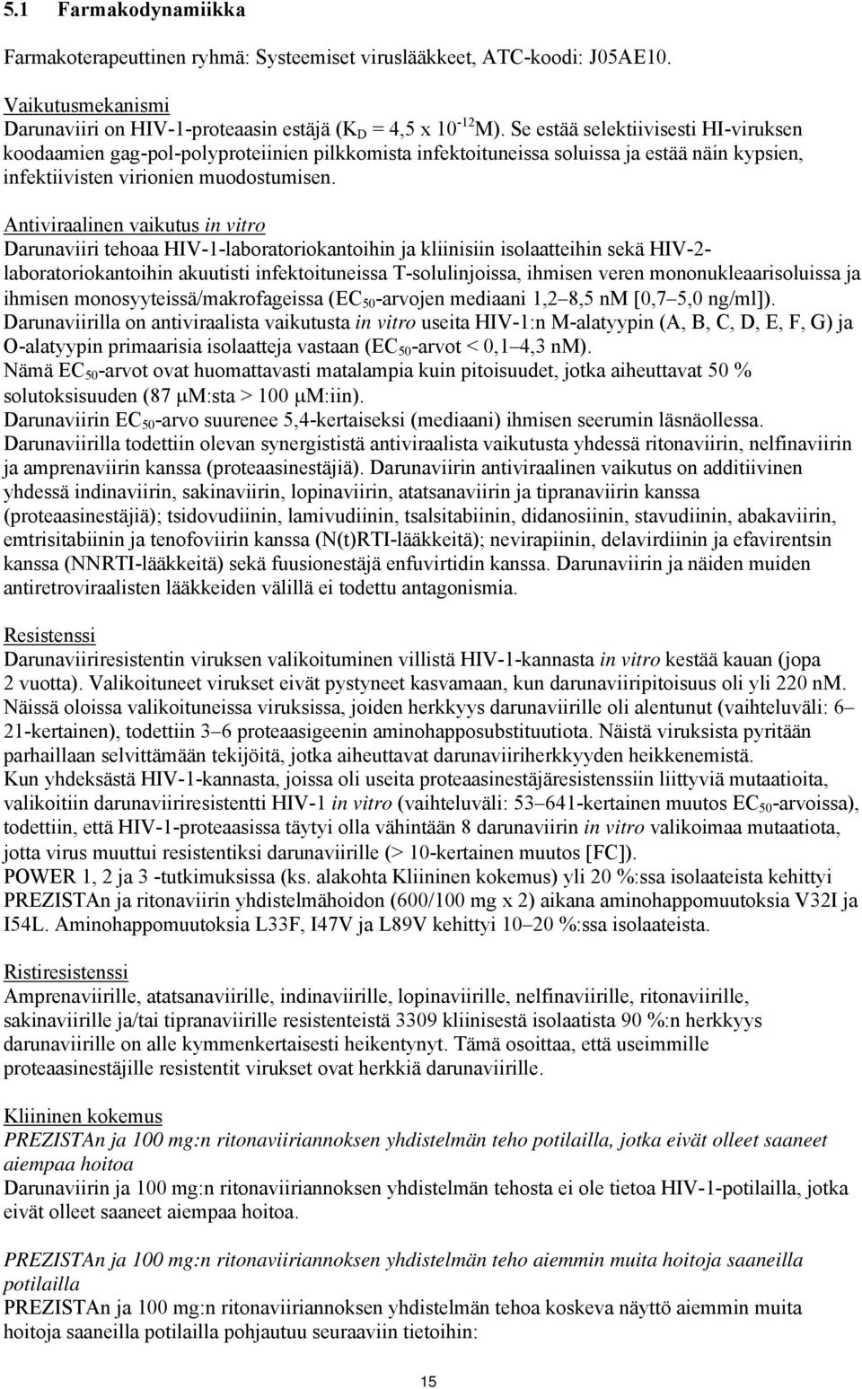 Antiviraalinen vaikutus in vitro Darunaviiri tehoaa HIV-1-laboratoriokantoihin ja kliinisiin isolaatteihin sekä HIV-2- laboratoriokantoihin akuutisti infektoituneissa T-solulinjoissa, ihmisen veren