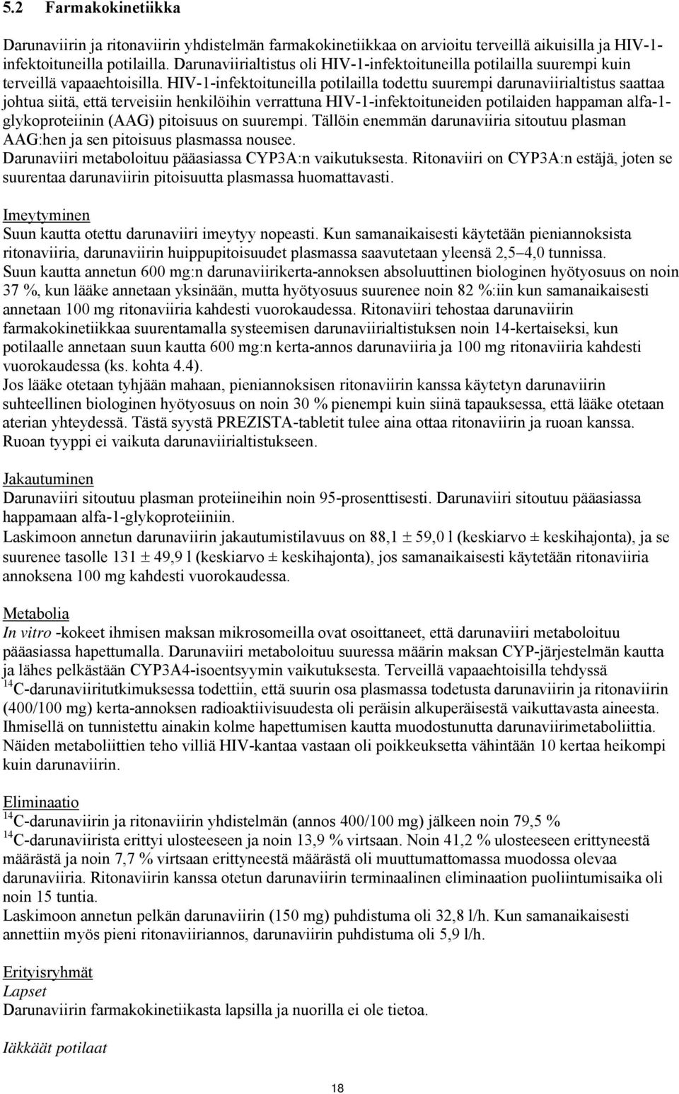 HIV-1-infektoituneilla potilailla todettu suurempi darunaviirialtistus saattaa johtua siitä, että terveisiin henkilöihin verrattuna HIV-1-infektoituneiden potilaiden happaman alfa-1- glykoproteiinin