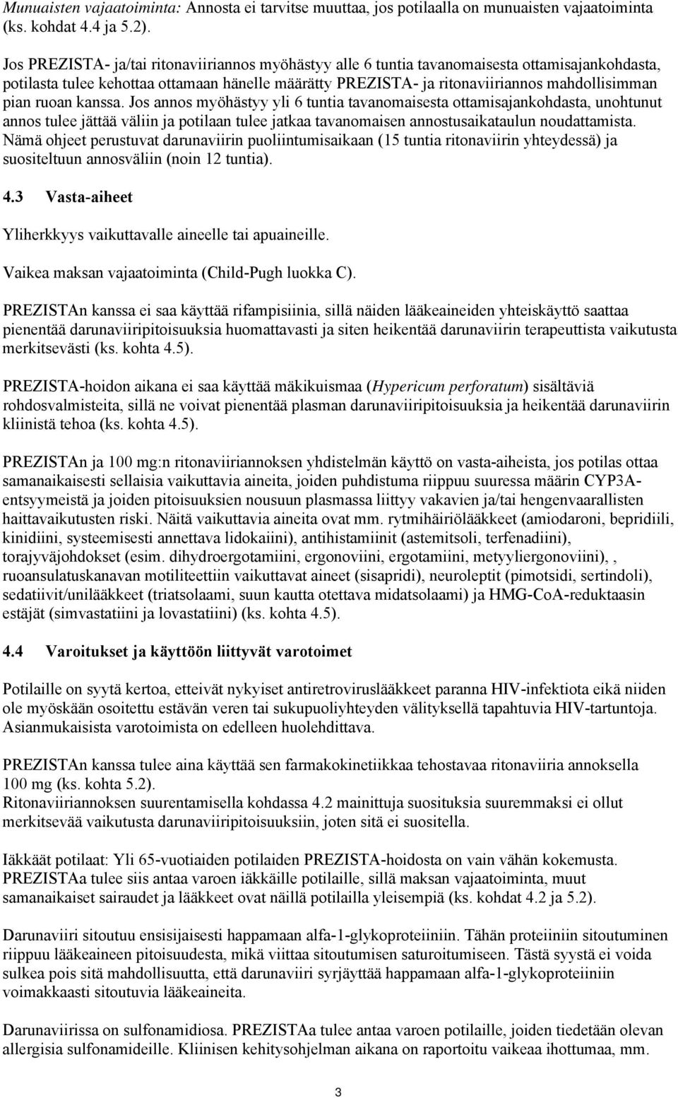 ruoan kanssa. Jos annos myöhästyy yli 6 tuntia tavanomaisesta ottamisajankohdasta, unohtunut annos tulee jättää väliin ja potilaan tulee jatkaa tavanomaisen annostusaikataulun noudattamista.