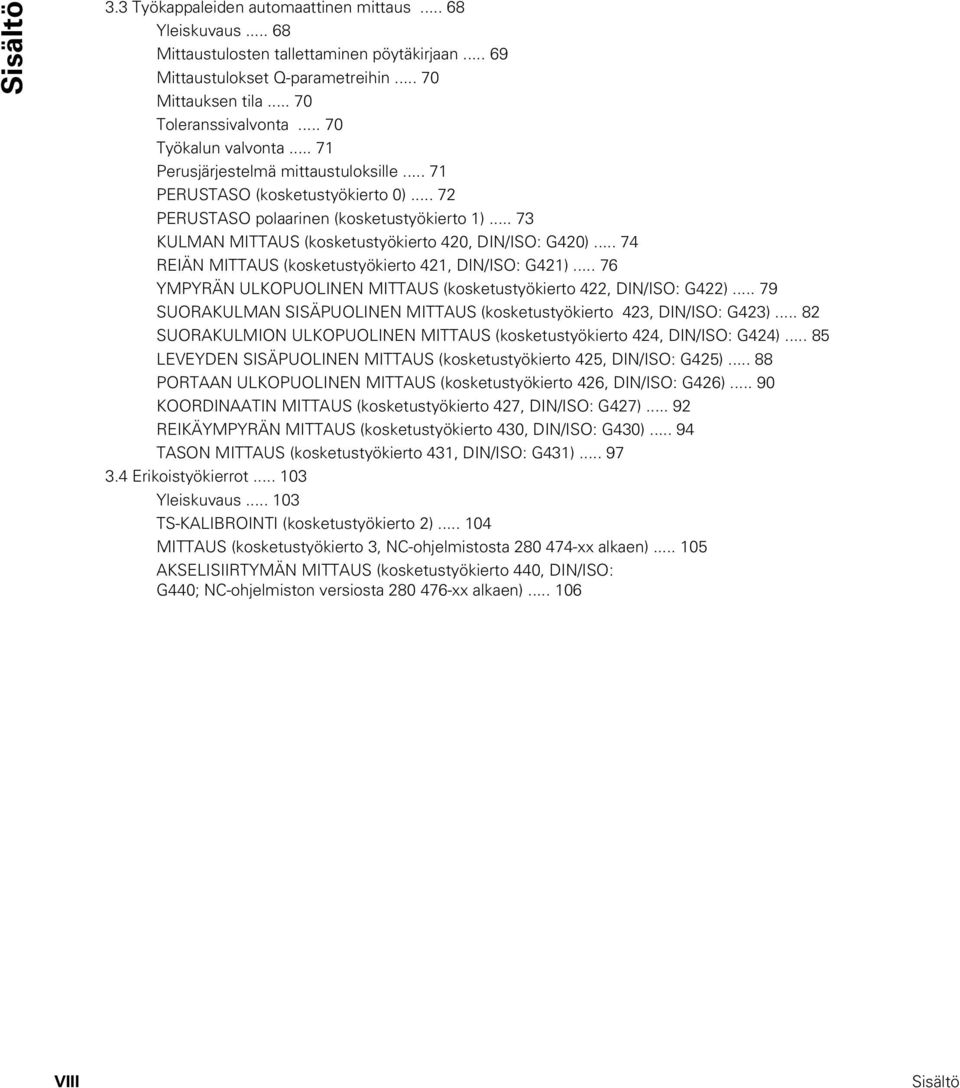 .. 73 KULMAN MITTAUS (kosketustyökierto 420, DIN/ISO: G420)... 74 REIÄN MITTAUS (kosketustyökierto 421, DIN/ISO: G421)... 76 YMPYRÄN ULKOPUOLINEN MITTAUS (kosketustyökierto 422, DIN/ISO: G422).