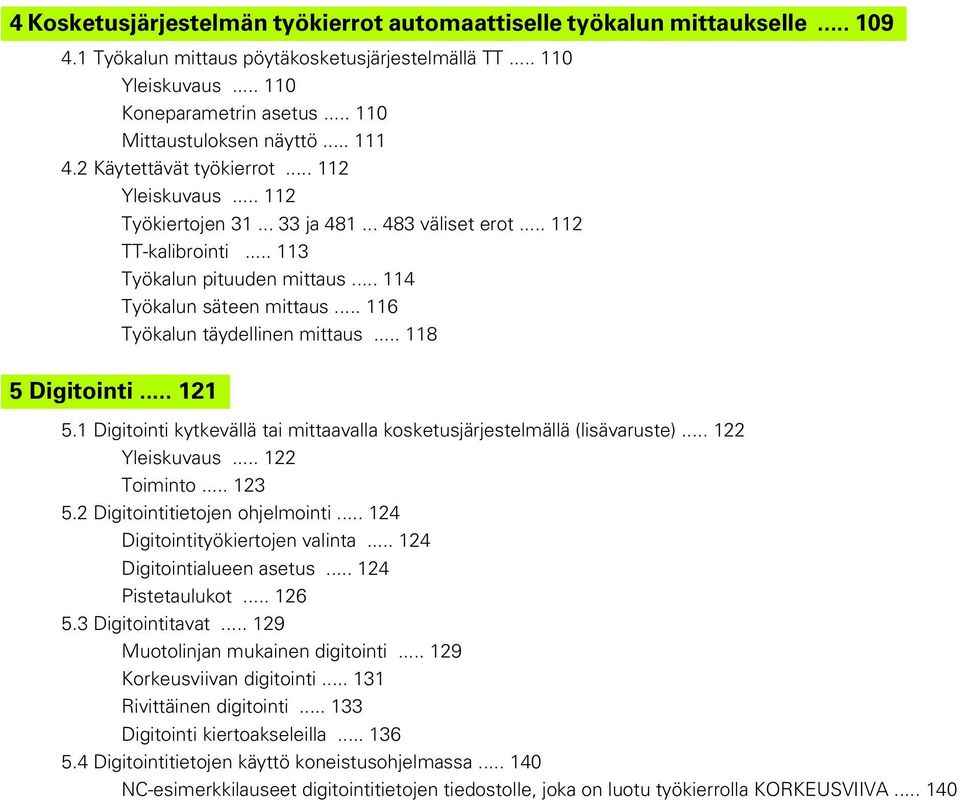 .. 114 Työkalun säteen mittaus... 116 Työkalun täydellinen mittaus... 118 5 Digitointi... 121 5.1 Digitointi kytkevällä tai mittaavalla kosketusjärjestelmällä (lisävaruste)... 122 Yleiskuvaus.