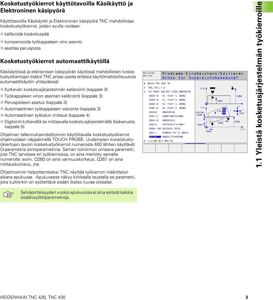 antaa useita erilaisia käyttömahdollisuuksia automaattikäytön yhteydessä: Kytkevän kosketusjärjestelmän kalibrointi (kappale 3) Työkappaleen vinon aseman kalibrointi (kappale 3) Peruspisteen asetus