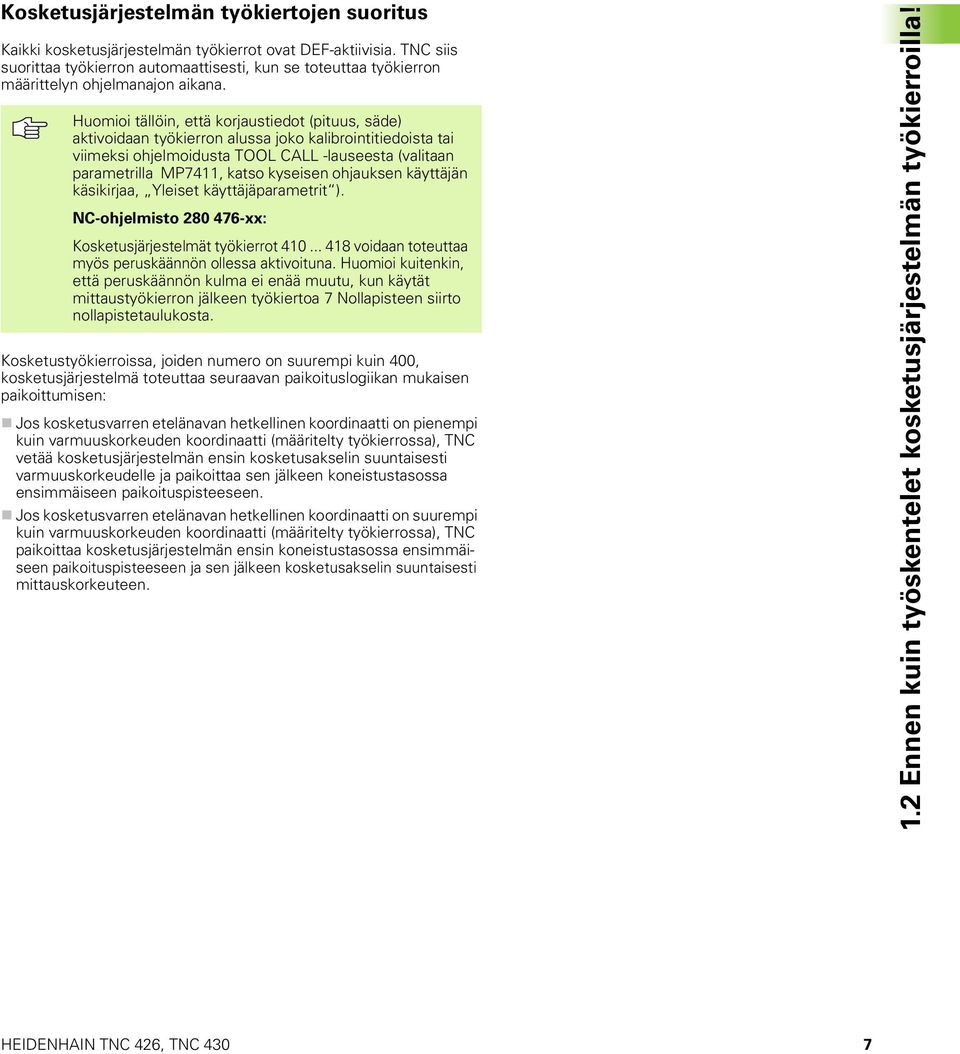 Huomioi tällöin, että korjaustiedot (pituus, säde) aktivoidaan työkierron alussa joko kalibrointitiedoista tai viimeksi ohjelmoidusta TOOL CALL -lauseesta (valitaan parametrilla MP7411, katso