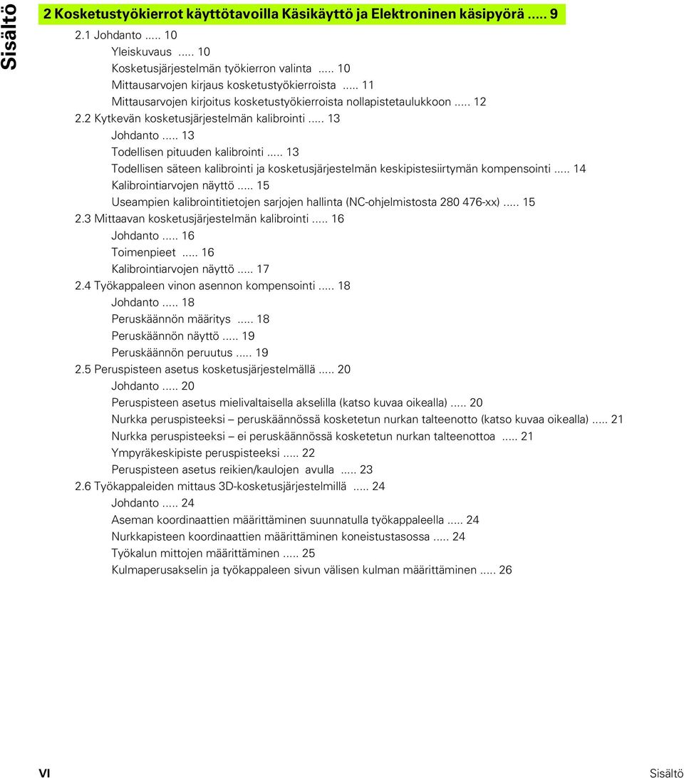 .. 13 Todellisen pituuden kalibrointi... 13 Todellisen säteen kalibrointi ja kosketusjärjestelmän keskipistesiirtymän kompensointi... 14 Kalibrointiarvojen näyttö.