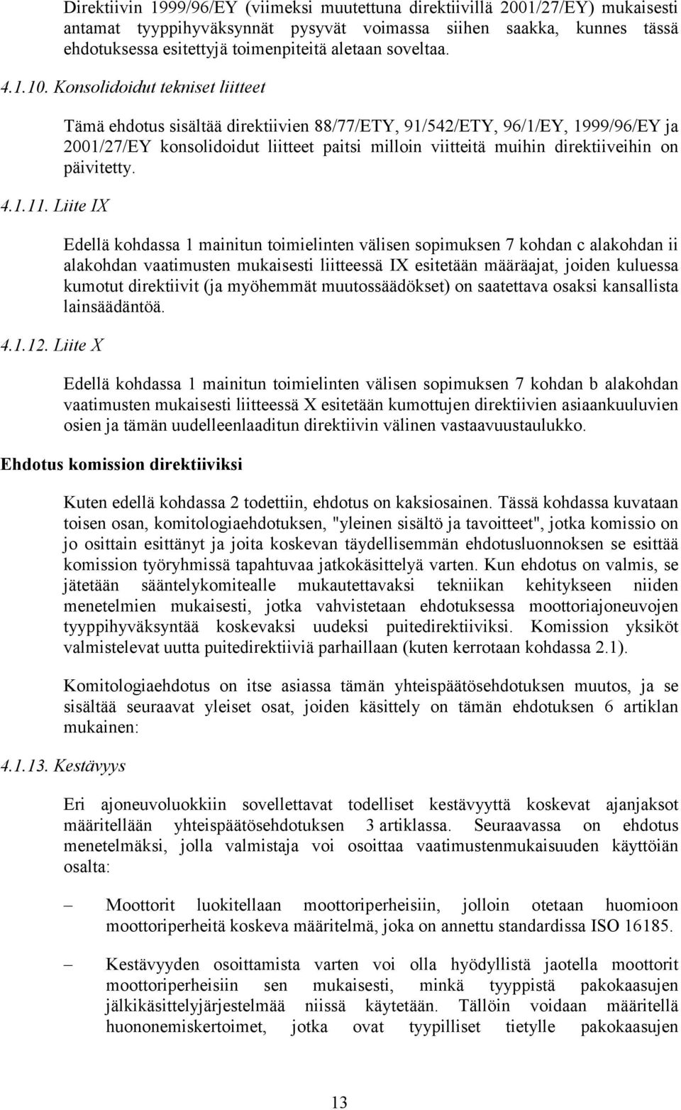 Liite X Tämä ehdotus sisältää direktiivien 88/77/ETY, 91/542/ETY, 96/1/EY, 1999/96/EY ja 2001/27/EY konsolidoidut liitteet paitsi milloin viitteitä muihin direktiiveihin on päivitetty.