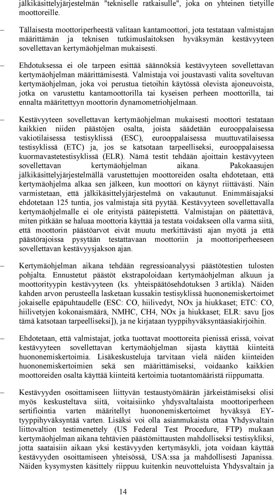 Ehdotuksessa ei ole tarpeen esittää säännöksiä kestävyyteen sovellettavan kertymäohjelman määrittämisestä.