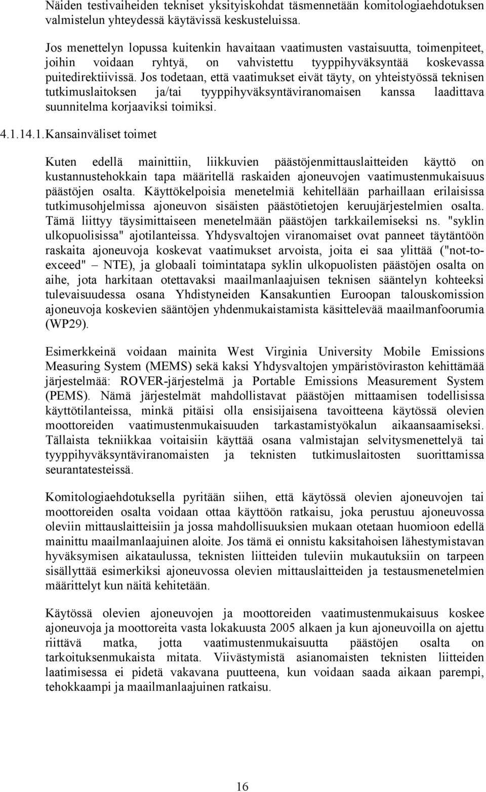 Jos todetaan, että vaatimukset eivät täyty, on yhteistyössä teknisen tutkimuslaitoksen ja/tai tyyppihyväksyntäviranomaisen kanssa laadittava suunnitelma korjaaviksi toimiksi. 4.1.